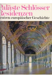 Paläste, Schlösser, Residenzen - Zentren europäischer Geschichte  - 180 Farbtafeln und zahlreiche Abbildungen im Text