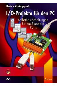 I/O-Projekte für den PC. Mit CD-ROM: Selbstbau-Schaltungen für die Standard-Ports von Elektor-Verlag