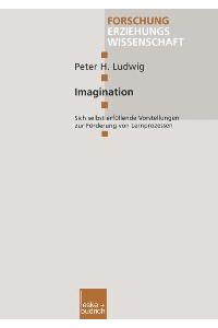 Imagination: Sich selbst erfüllende Vorstellungen zur Förderung von Lernprozessen (Forschung Erziehungswissenscha von Peter Ludwig