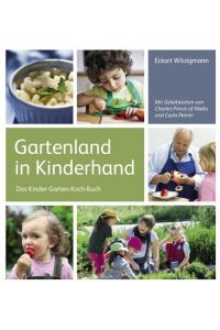 Gartenland in Kinderhand : das Kinder-Garten-Koch-Buch.   - Texte: Nicolas Hosseinpour ... Fotos: Rainer Kwiotek. Eckart Witzigmann (Hrsg.). Mit Beitr. von Charles Prince of Wales ...
