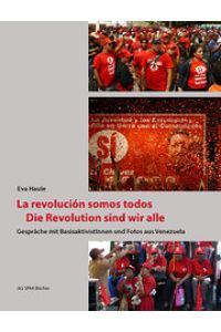 La revolucion somos todos - Die Revolution sind wir alle: Gespräche mit BasisaktivistInnen und Fotos aus Venezuela;