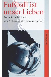 Fußball ist unser Lieben : neue Geschichten der deutschen Autorennationalmannschaft.   - hrsg. von Norbert Kron ..., Suhrkamp-Taschenbuch ; 4233