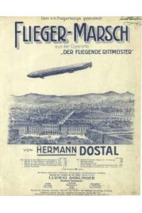 Flieger-Marsch. (Komm und sei mein Passagier. ) aus der Operette Der fliegende Rittmeister. Musik von Hermann Dostal. Dem k. k. Fliegerkorps gewidmet.