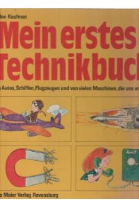 Mein erstes Technikbuch Von Autos, Schiffen, Flugzeugen und von vielen Maschinen, die uns umgeben/ Joe Kaufman