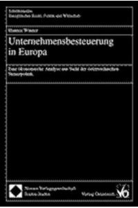 Unternehmensbesteuerung in Europa : eine ökonomische Analyse aus Sicht der österreichischen Steuerpolitik.   - Eine ökonomische Analyse aus Sicht der österreichischen Steuerpolitik