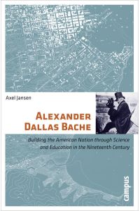 Alexander Dallas Bache: Building the American Nation through Science and Education in the Nineteenth Century  - Building the American Nation through Science and Education in the Nineteenth Century