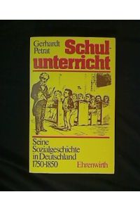 Schulunterricht.   - Seine Sozialgeschichte in Deutschland 1750 - 1850.