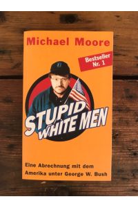 Stupid White Men: Eine Abrechnung mit Amerika unter George W. Busch; Aus dem Amerikanischen übersetzt von Helmut Dierlamm, Norbert Juraschitz und Heike Schlatterer