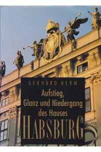 Aufsteig, Glanz und Niedergang des Hauses Habsburg.