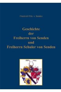Geschichte der Freiherrn von Senden und Freiherrn Schuler von Senden.   - Friedrich Frhr. v. Senden