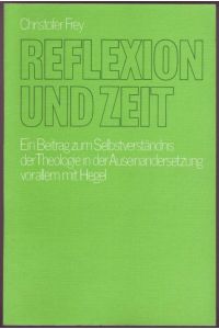 Reflexion und Zeit. Ein Beitrag zum Selbstverständnis der Theologie in der Auseinandersetzung vor allem mit Hegel