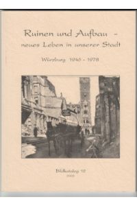 Ruinen und Aufbau - neues Leben in unserer Stadt. Würzburg 1946 - 1978.   - Bildkatalog 12.