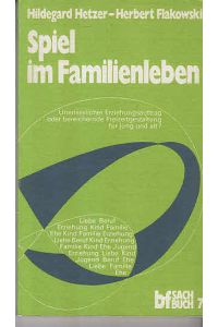 Spiel im Familienleben : unerlässl. Familienauftrag oder bereichernde Freizeitgestaltung f. jung u. alt?.   - ; Herbert Flakowski