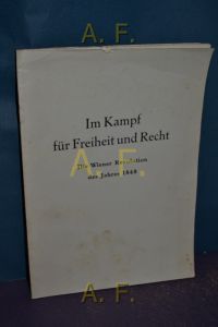 Im Kampf für Freiheit und Recht : Die Wiener Revolution des Jahres 1848.   - Herausgegeben vom Stadtschulrat für Wien.