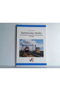Bahnknoten Berlin. Die Entwicklung des Berliner Eisenbahnnetzes seit 1838