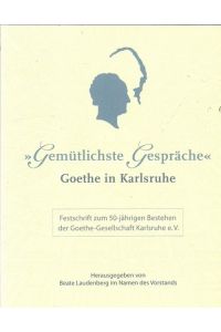 Gemütlichste Gespräche (Goethe in Karlsruhe; Festschrift zum 50jährigen Bestehen der Goethe-Gesellschaft in Karlsruhe)