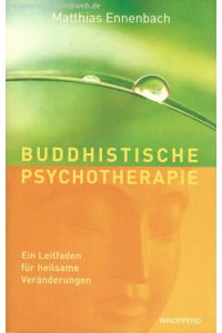 Buddhistische Psychotherapie. Ein Leitfaden für heilsame Veränderungen.