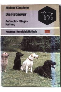 Die Retriever : Aufzucht, Pflege, Haltung.   - Kosmos Hundebibliothek.
