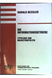 Die Informationsbetriebe : Typologie u. Marketingpolitik.   - Betriebswirtschaftliche und juristische Beiträge zum Informations- und Kommunikationswesen ; Bd. 1