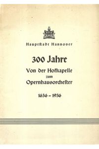 300 Jahre - Von der Hofkapelle zum Opernhausorchester 1636 bis 1936 (Festschrift aus Anlass des 300jährigen Bestehens des Hannoverschen Orchesters)