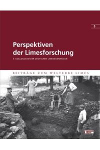 Perspektiven der Limesforschung: 5. Kolloquium der Deutschen Limeskommission (Beiträge zum Welterbe Limes)