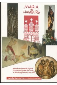 Maria in Hamburg. Biblische Heilsgestalt Marias. Glaubenszeugnisse der Kunst in Hamburgs Kirchen 1400 - 1999.
