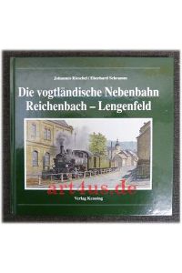 Die vogtländische Nebenbahn Reichenbach-Lengenfeld.   - Nebenbahndokumentation ; 45