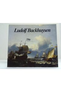 Ludolf Backhuysen. Emden 1630 - Amsterdam 1708. Ein Versuch, Leben und Werk des Künstlers zu beschreiben