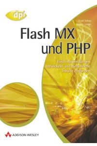 Flash MX und PHP. Flash-Anwendungen entwickeln und dynamische Inhalte einbinden.