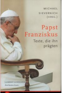 Papst Franziskus. Texte, die ihn prägten. Herausgegeben und kommentiert von Michael Sievernich SJ.