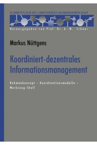 Koordiniert-dezentrales Informationsmanagement : Rahmenkonzept - Koordinationsmodelle - Werkzeug-Shell.   - (=Schriften zur EDV-orientierten Betriebswirtschaft).