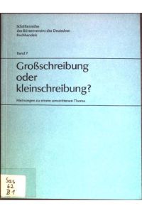 Grossschreibung oder kleinschreibung : Meinungen zu einem umstrittenen Thema.   - Schriftenreihe des Börsenvereins des Deutschen Buchhandels; Bd. 7