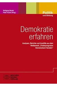 Demokratie erfahren: Analysen, Berichte und Anstöße aus dem Wettbewerb Förderprogramm Demokratisch Handeln (Politik und Bildung)