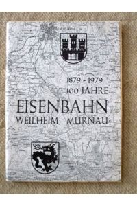 100 Jahre Eisenbahn Weilheim-Murnau (1879-1979).   - Festschrift zur Jubiläumsfeier am 19./20.5.1979.