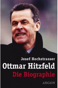 Ottmar Hitzfeld.   - Die Biographie. Mit einer Einleitung des Verfassers. Titelsammlung Hitzfelds.