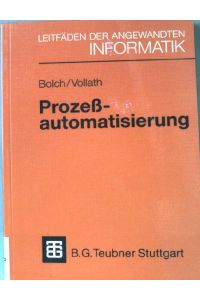 Prozessautomatisierung : Aufgabenstellung, Realisierung und Anwendungsbeispiele.   - Leitfäden der angewandten Informatik.