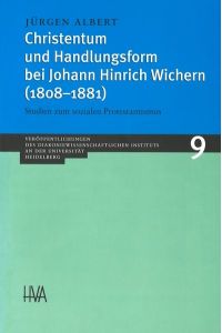 Christentum und Handlungsform bei Johann Hinrich Wichern (1808-1881): Studien zum sozialen Protestantismus (Veröffentlichungen des Diakoniewissenschaftlichen Instituts an der Universität Heidelberg)