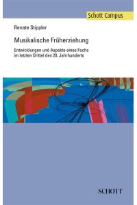 Musikalische Früherziehung  - Entwicklungen und Aspekte eines Fachs im letzten Drittel des 20. Jahrhunderts, (Reihe: Schott Campus)