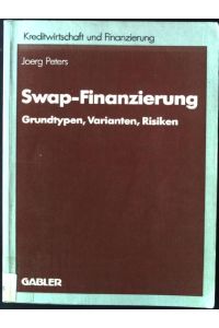 Swap-Finanzierung : Grundtypen, Varianten, Risiken.   - Schriftenreihe für Kreditwirtschaft und Finanzierung ; [N.F.], Bd. 7