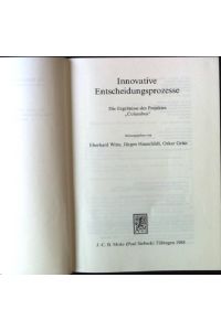Innovative Entscheidungsprozesse : d. Ergebnisse d. Projektes Columbus.   - Die Einheit der Gesellschaftswissenschaften ; Bd. 58