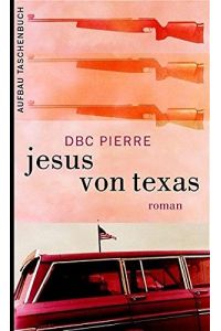 Jesus von Texas : Roman.   - DBC Pierre. Aus dem Engl. von Karsten Kredel / Aufbau-Taschenbücher ; 2150