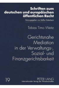 Gerichtsnahe Mediation in der Verwaltungs-, Sozial- und Finanzgerichtsbarkeit.   - Schriften zum deutschen und europäischen öffentlichen Recht ; Bd. 19