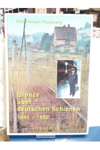 Grenze über deutschen Schienen : 1945 - 1990.