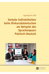 Verbale Indirektheiten beim Diskursdolmetschen am Beispiel des Sprachenpaars Polnisch-Deutsch.