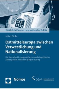 Ostmitteleuropa zwischen Verwestlichung und Nationalisierung : die Neuorientierung polnischer und slowakischer Außenpolitik zwischen 1989 und 2004.   - DGAP-Schriften zur internationalen Politik.