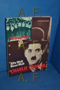 Alte Welt - Neue Welt - Charlie Chaplin : ein Hauch von Anarchie.   - hrsg. von Til Radevagen / Elefanten-Press , 313 : BilderLeseBuch : Zeitmontage