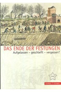 Das Ende der Festungen : aufgelassen - geschleift - vergessen?.   - [DGF] / Festungsforschung ; Bd. 1