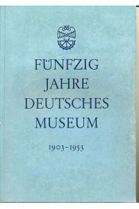 Fünfzig Jahre Deutsches Museum 1903-1953.