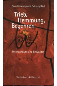 Trieb, Hemmung, Begehren.   - Psychoanalyse und Sexualität.
