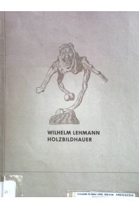 Wilhelm Lehmann: Holzbildhauer;